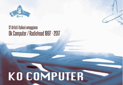 16 giugno: a 20 anni da Ok Computer ecco KO COMPUTER – la compilation che omaggia i Radiohead [breaking news]